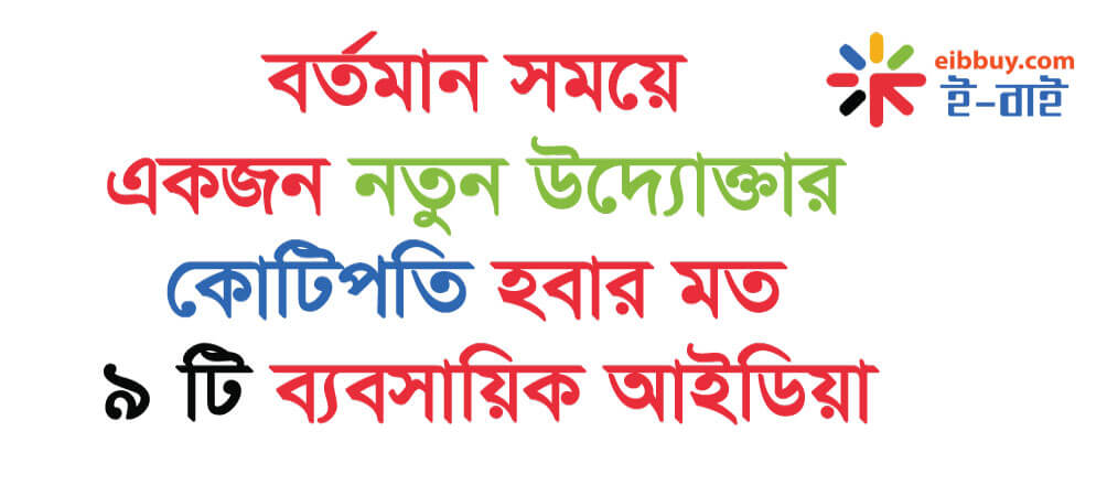 বর্তমান সময়ে একজন নতুন উদ্যোক্তার কোটিপতি হবার মত ৯ টি ব্যবসায়িক আইডিয়া ।। 9 business idea to be millionaire