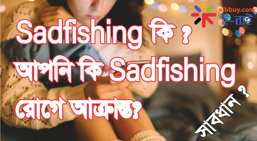 Sadfishing কি ? কেন  Sadfishing দিয়ে মানুষের মানসিক সমস্যা নির্দেশ করে ?