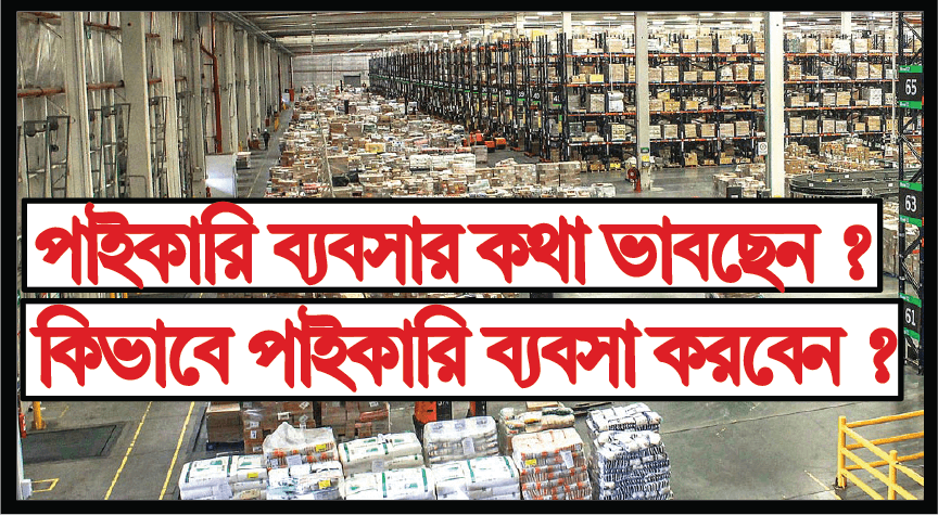 পাইকারি ব্যবসার কথা ভাবছেন ? কিভাবে পাইকারি ব্যবসা শুরু করবেন ?