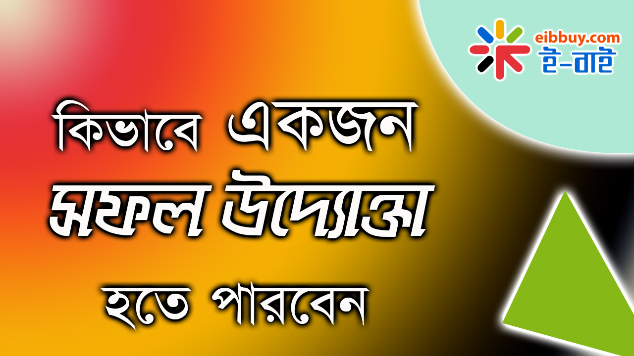 কিভাবে একজন সফল উদ্যোক্তা হতে পারবেন