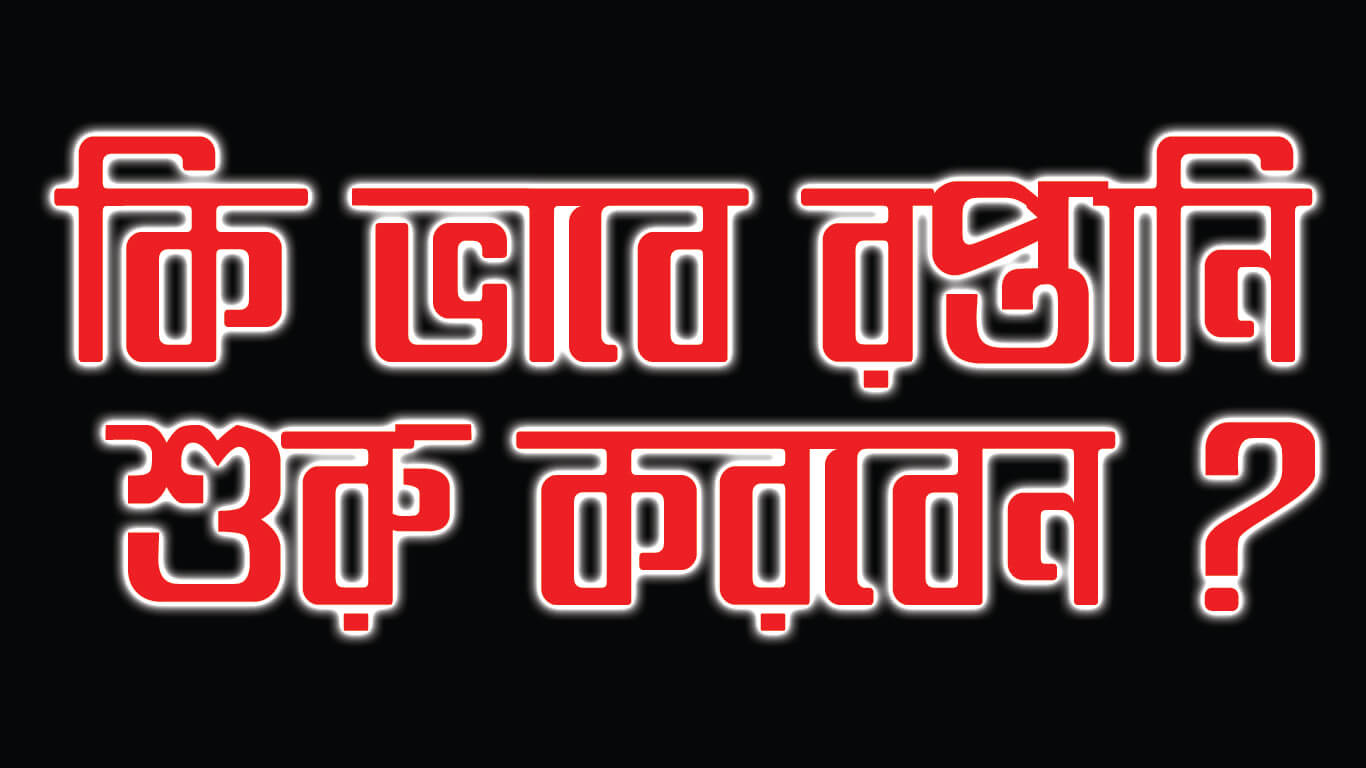 কিভাবে রপ্তানি শুরু করবেন এ টু জেড ।। How to start export business