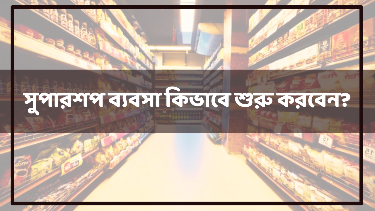 সুপারশপ ব্যবসা শুরু করবেন কিভাবে?